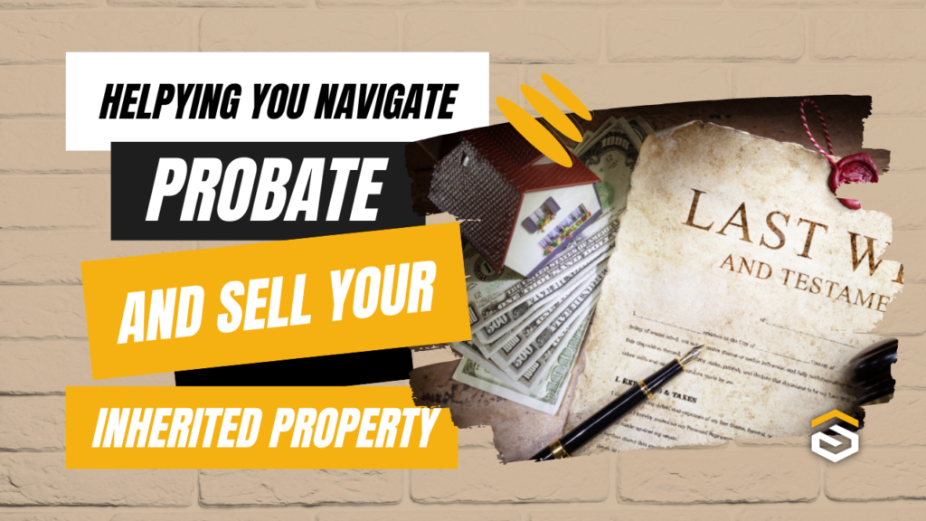 Easing The Burden: Helping You Navigate Probate and Sell Your Inherited Property
