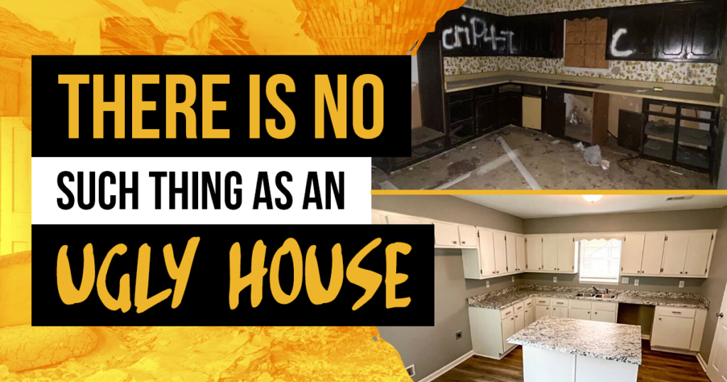 There is No Such Thing as an UGLY House!